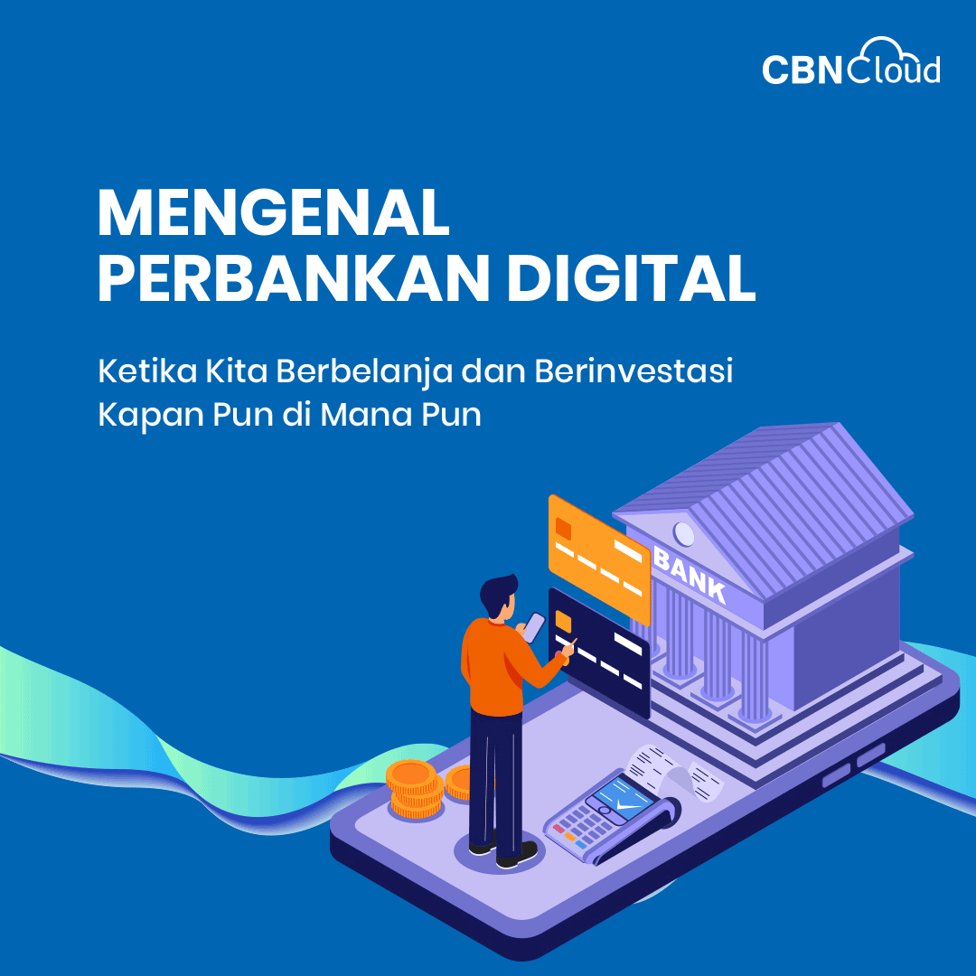 Mengenal Perbankan Digital: Ketika Kita Berbelanja dan Berinvestasi Kapan Pun di Mana Pun